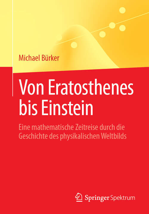 Book cover of Von Eratosthenes bis Einstein: Eine mathematische Zeitreise durch die Geschichte des physikalischen Weltbilds (2024)