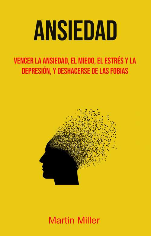 Book cover of Ansiedad: Vencer La Ansiedad, El Miedo, El Estrés Y La Depresión, Y Deshacerse De Las Fobias