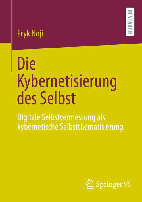 Book cover of Die Kybernetisierung des Selbst: Digitale Selbstvermessung als kybernetische Selbstthematisierung (1. Aufl. 2024)