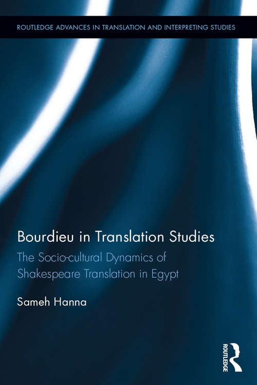 Book cover of Bourdieu in Translation Studies: The Socio-cultural Dynamics of Shakespeare Translation in Egypt (Routledge Advances in Translation and Interpreting Studies)