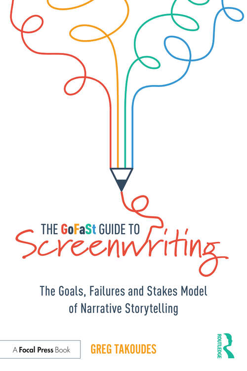 Book cover of The GoFaSt Guide To Screenwriting: The Goals, Failures, and Stakes Model of Narrative Storytelling