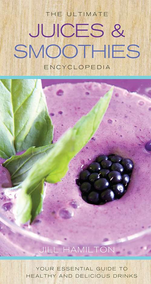 Book cover of The Ultimate Juices and Smoothies Encyclopedia: Your Essential Guide To Healthy And Delicious Drinks