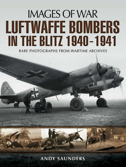 Book cover of Luftwaffe Bombers in the Blitz, 1940–1941: Rare Photographs From Wartime Archives (Images of War)