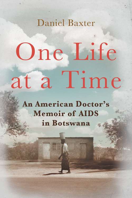 Book cover of One Life at a Time: An American Doctor's Memoir of AIDS in Botswana