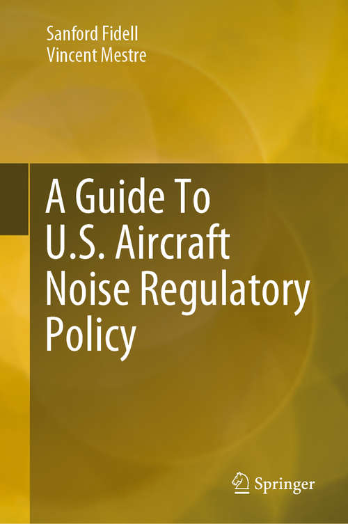 Book cover of A Guide To U.S. Aircraft Noise Regulatory Policy (1st ed. 2020) (Springerbriefs In Applied Sciences And Technology Ser.)