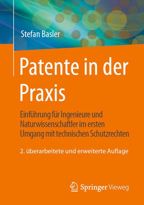 Book cover of Patente in der Praxis: Einführung für Ingenieure und Naturwissenschaftler im ersten Umgang mit technischen Schutzrechten (2. Aufl. 2023)