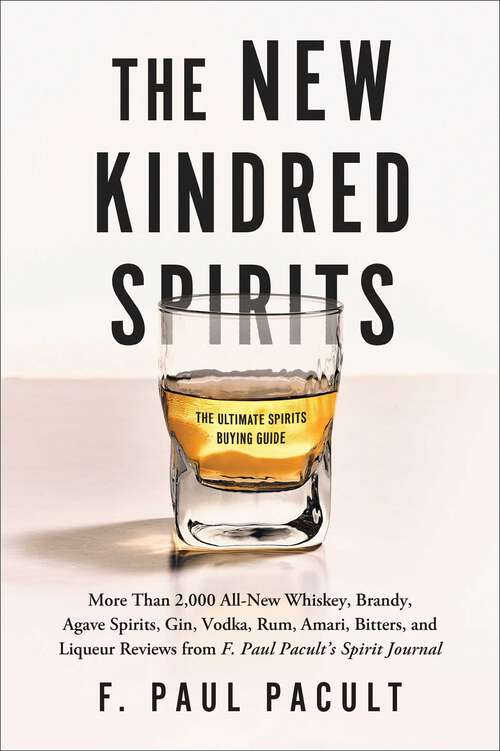 Book cover of The New Kindred Spirits: Over 2,000 All-New Reviews of Whiskeys, Brandies, Liqueurs, Gins, Vodkas, Tequilas, Mezcal & Rums from F. Paul Pacult's Spirit Journal