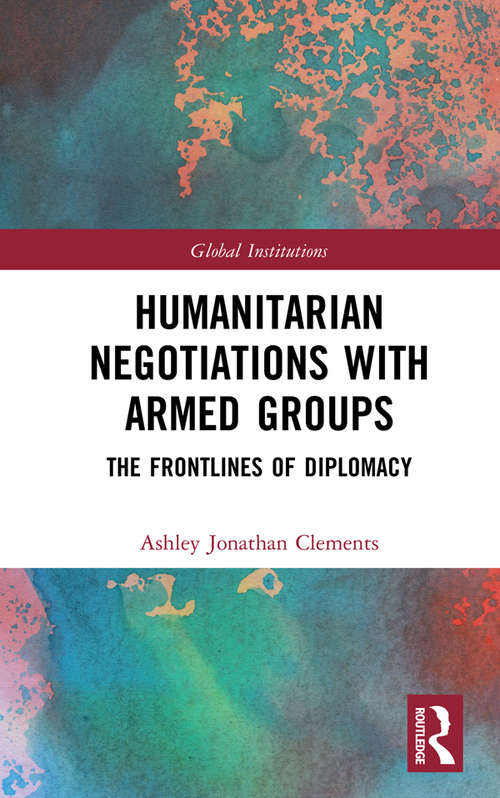Book cover of Humanitarian Negotiations with Armed Groups: The Frontlines of Diplomacy (Global Institutions)