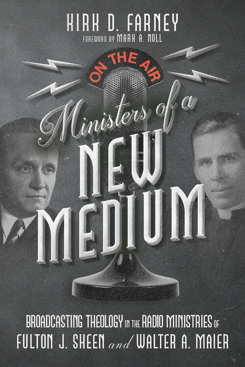 Book cover of Ministers of a New Medium: Broadcasting Theology in the Radio Ministries of Fulton J. Sheen and Walter A. Maier