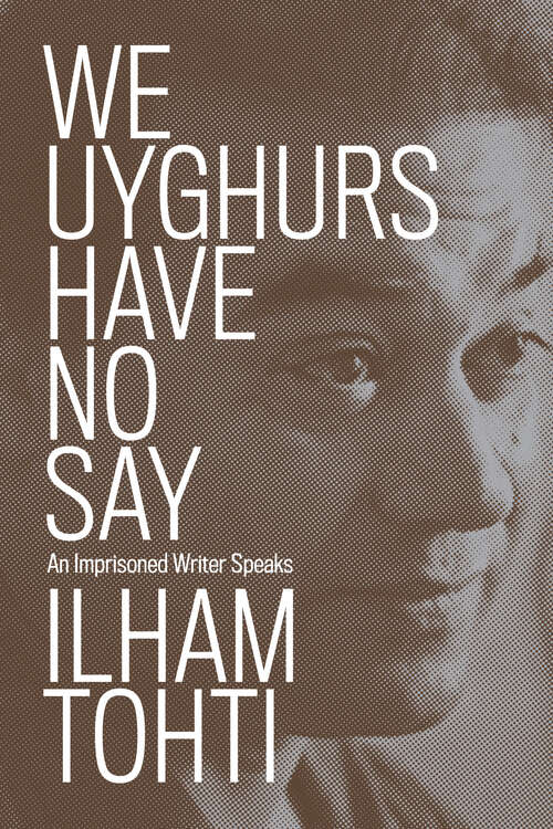 Book cover of We Uyghurs Have No Say: An Imprisoned Writer Speaks