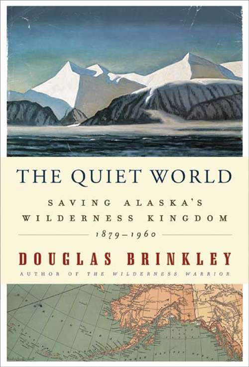 Book cover of The Quiet World: Saving Alaska's Wilderness Kingdom, 1879-1960