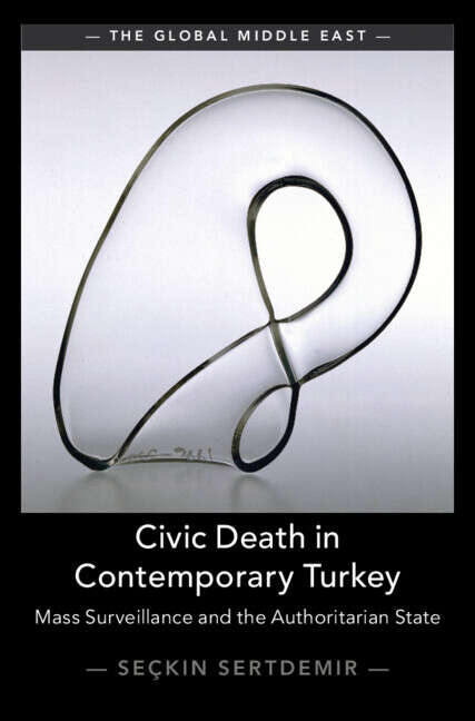 Book cover of Civic Death in Contemporary Turkey: Mass Surveillance and the Authoritarian State (The Global Middle East)