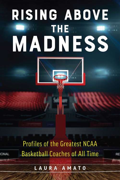 Book cover of Rising Above the Madness: Profiles of the Greatest NCAA Basketball Coaches of All Time