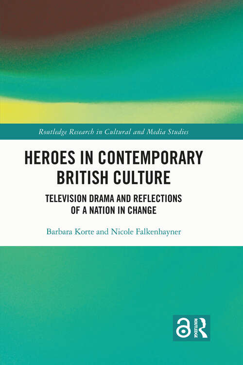 Book cover of Heroes in Contemporary British Culture: Television Drama and Reflections of a Nation in Change (Routledge Research in Cultural and Media Studies)