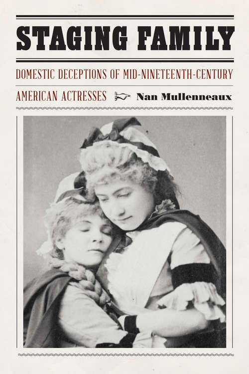 Book cover of Staging Family: Domestic Deceptions of Mid-Nineteenth-Century American Actresses (Expanding Frontiers: Interdisciplinary Approaches to Studies of Women, Gender, and Sexuality)