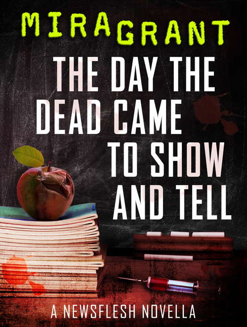 Book cover of The Day the Dead Came to Show and Tell: A Newsflesh Novella (Newsflesh Ser.)