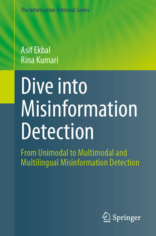 Book cover of Dive into Misinformation Detection: From Unimodal to Multimodal and Multilingual Misinformation Detection (2024) (The Information Retrieval Series #30)