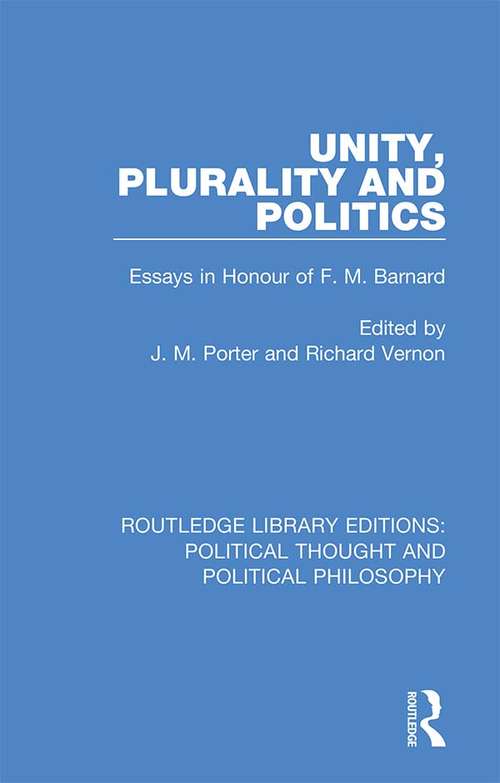 Book cover of Unity, Plurality and Politics: Essays in Honour of F. M. Barnard (Routledge Library Editions: Political Thought and Political Philosophy #46)