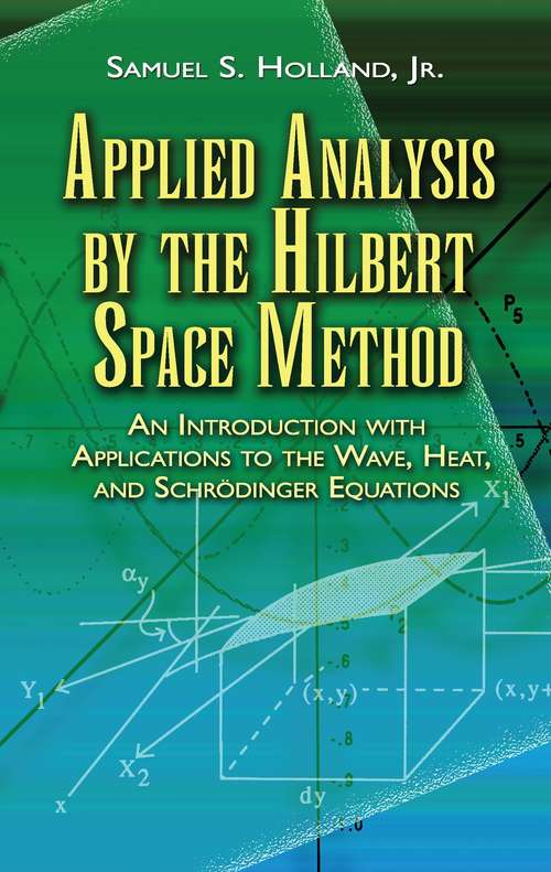 Book cover of Applied Analysis by the Hilbert Space Method: An Introduction with Applications to the Wave, Heat, and Schrödinger Equations