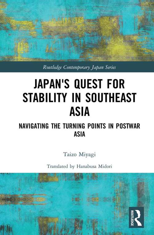 Book cover of Japan's Quest for Stability in Southeast Asia: Navigating the Turning Points in Postwar Asia (Routledge Contemporary Japan Series)