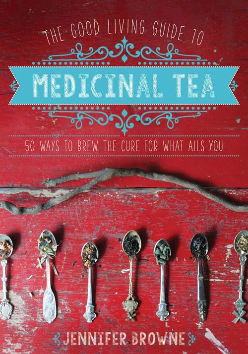 Book cover of The Good Living Guide to Medicinal Tea: 50 Ways to Brew the Cure for What Ails You