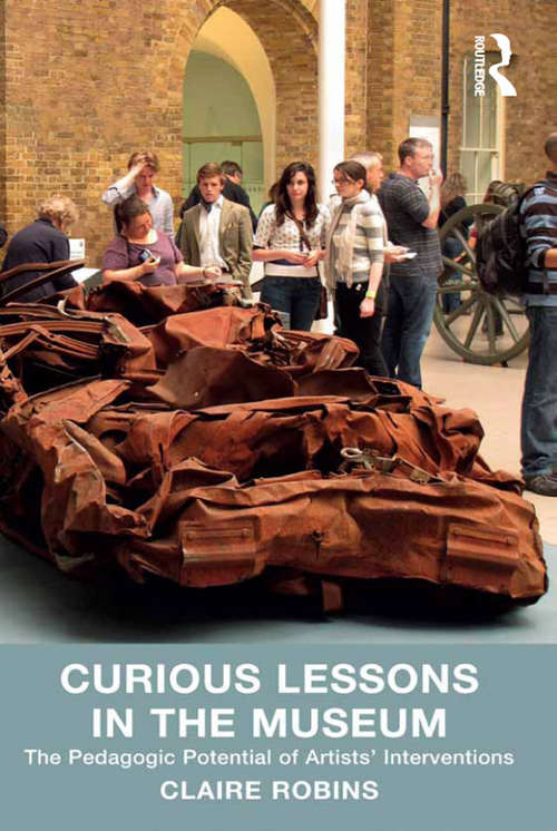 Book cover of Curious Lessons in the Museum: The Pedagogic Potential of Artists' Interventions