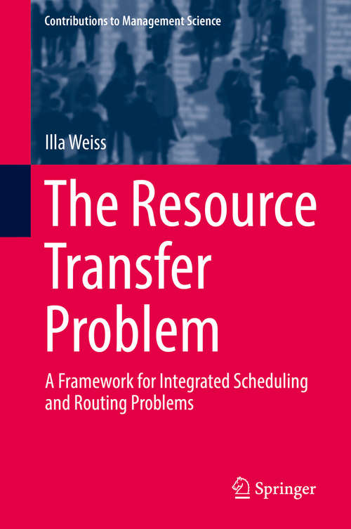 Book cover of The Resource Transfer Problem: A Framework For Integrated Scheduling And Routing Problems (Contributions to Management Science)