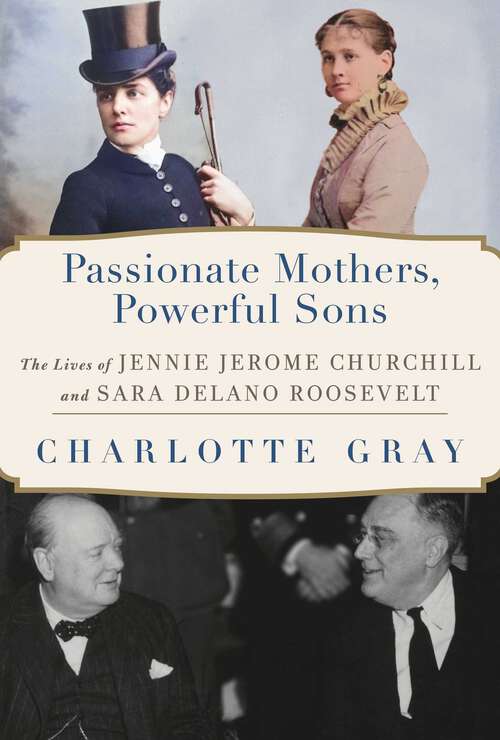 Book cover of Passionate Mothers, Powerful Sons: The Lives of Jennie Jerome Churchill and Sara Delano Roosevelt