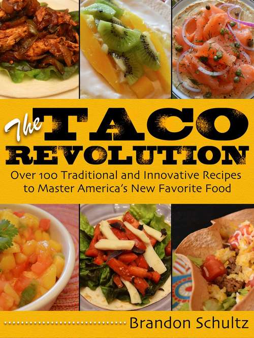 Book cover of The Taco Revolution: Over 100 Traditional and Innovative Recipes to Master America's New Favorite Food