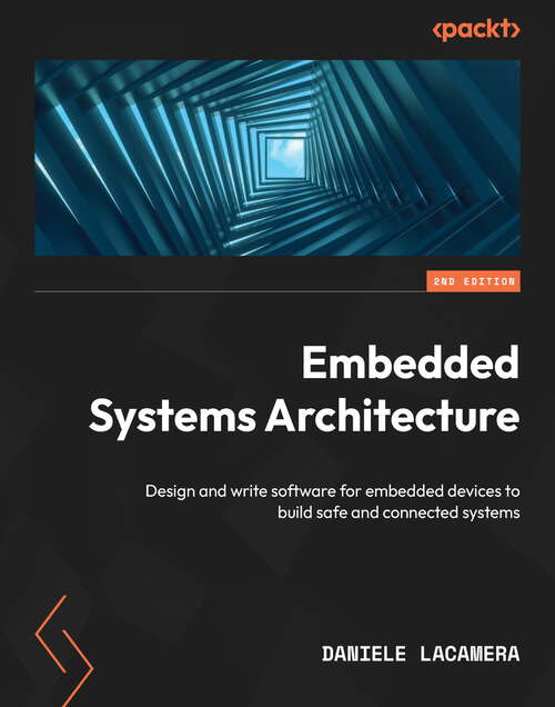 Book cover of Embedded Systems Architecture: Design and write software for embedded devices to build safe and connected systems, 2nd Edition