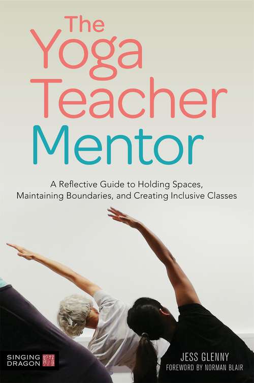 Book cover of The Yoga Teacher Mentor: A Reflective Guide to Holding Spaces, Maintaining Boundaries, and Creating Inclusive Classes