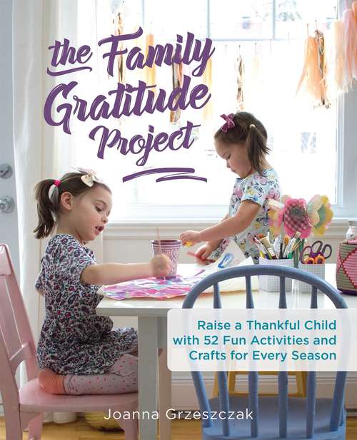 Book cover of Family Gratitude Project: Raise a Thankful Child with 52 Fun Activities and Crafts for Every Season