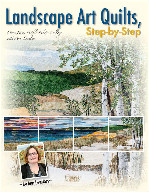 Book cover of Landscape Art Quilts, Step-by-Step: Learn Fast, Fusible Fabric Collage with Ann Loveless