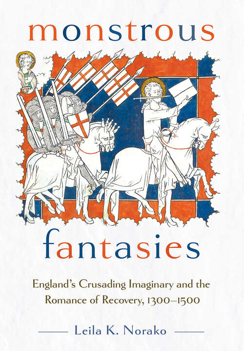 Book cover of Monstrous Fantasies: England's Crusading Imaginary and the Romance of Recovery, 1300-1500