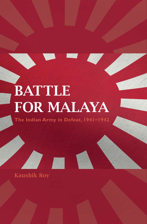 Book cover of Battle for Malaya: The Indian Army in Defeat, 1941–1942 (Twentieth-century Battles Ser.)