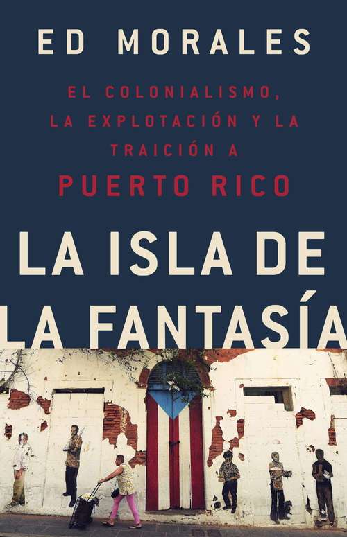 Book cover of La isla de la fantasia: El colonialismo, la explotacion y la traicion a Puerto Rico