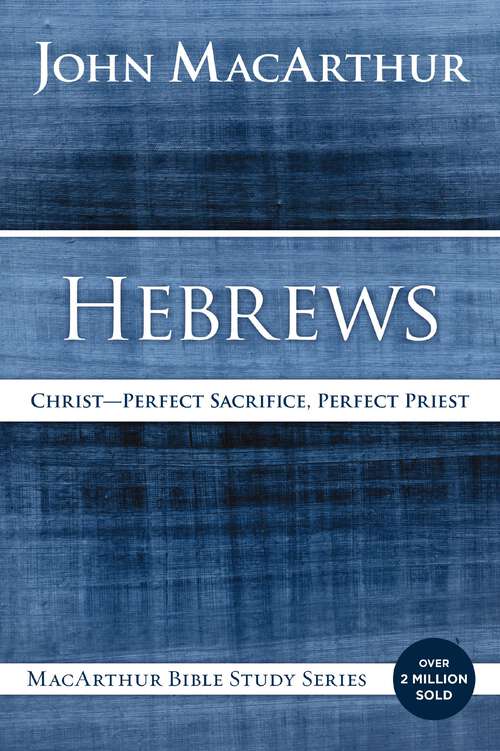 Book cover of Hebrews: Christ: Perfect Sacrifice, Perfect Priest (MacArthur Bible Studies)