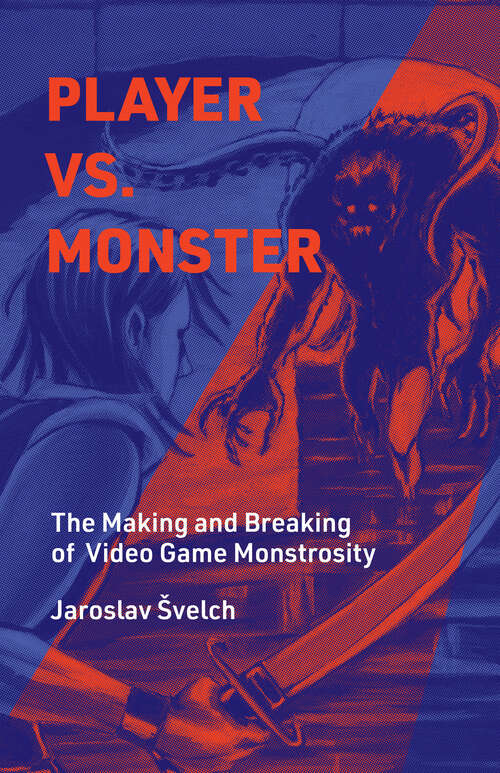 Book cover of Player vs. Monster: The Making and Breaking of Video Game Monstrosity (Playful Thinking)