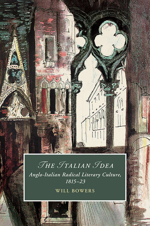 Book cover of The Italian Idea: Anglo-Italian Radical Literary Culture, 1815–1823 (Cambridge Studies in Romanticism #128)