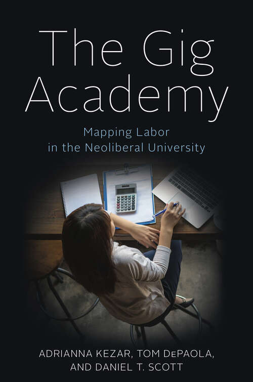 Book cover of The Gig Academy: Mapping Labor in the Neoliberal University (Reforming Higher Education: Innovation and the Public Good)
