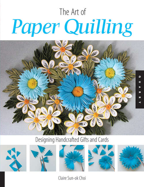 Book cover of The Art of Paper Quilling: Designing Handcrafted Gifts and Cards