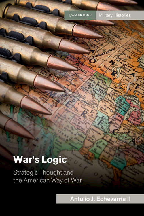 Book cover of War's Logic: Strategic Thought and the American Way of War (Cambridge Military Histories)