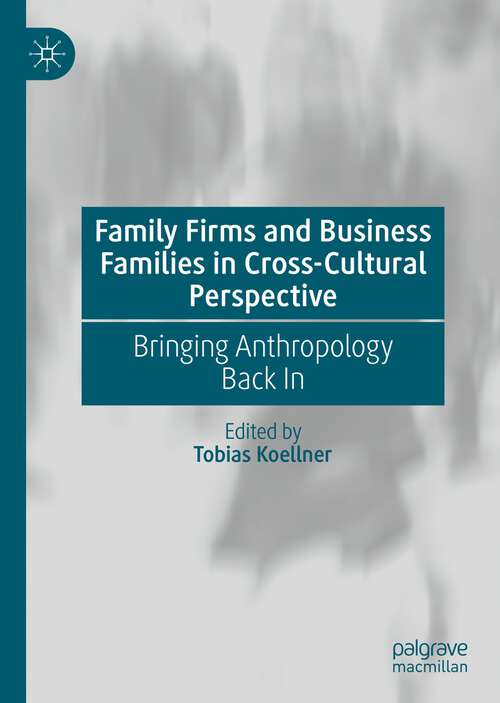 Book cover of Family Firms and Business Families in Cross-Cultural Perspective: Bringing Anthropology Back In (1st ed. 2023)