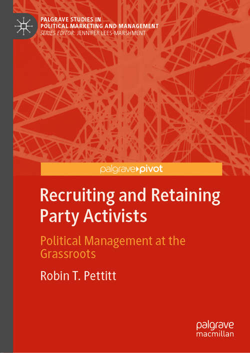 Book cover of Recruiting and Retaining Party Activists: Political Management at the Grassroots (1st ed. 2020) (Palgrave Studies in Political Marketing and Management)