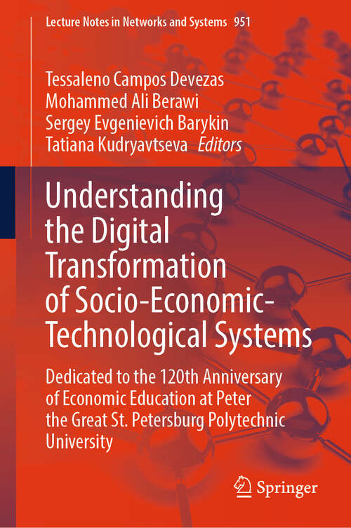 Book cover of Understanding the Digital Transformation of Socio-Economic-Technological Systems: Dedicated to the 120th Anniversary of Economic Education at Peter the Great St. Petersburg Polytechnic University (2024) (Lecture Notes in Networks and Systems #951)