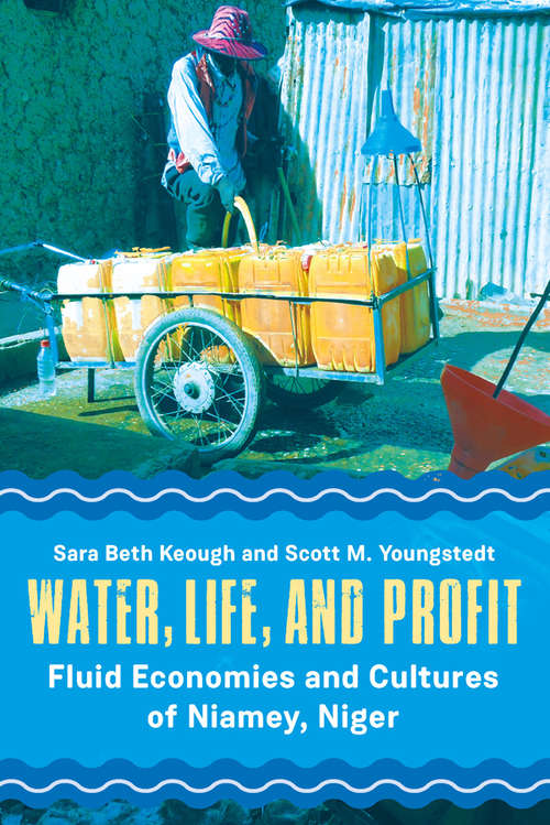 Book cover of Water, Life, and Profit: Fluid Economies and Cultures of Niamey, Niger