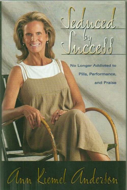 Book cover of Seduced by Success: No Longer Addicted to Pills, Performance and Praise