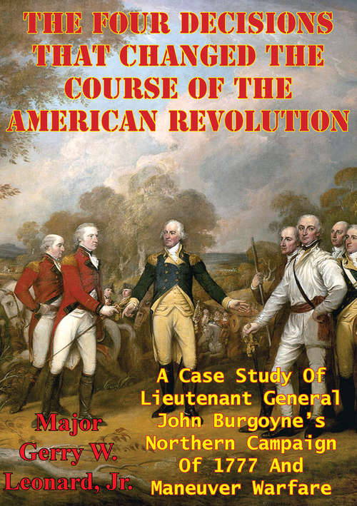 Book cover of The Four Decisions That Changed The Course Of The American Revolution: A Case Study Of Lieutenant General John Burgoyne’s Northern Campaign Of 1777 And Maneuver Warfare