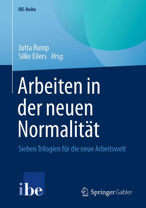 Book cover of Arbeiten in der neuen Normalität: Sieben Trilogien für die neue Arbeitswelt (1. Aufl. 2022) (IBE-Reihe)