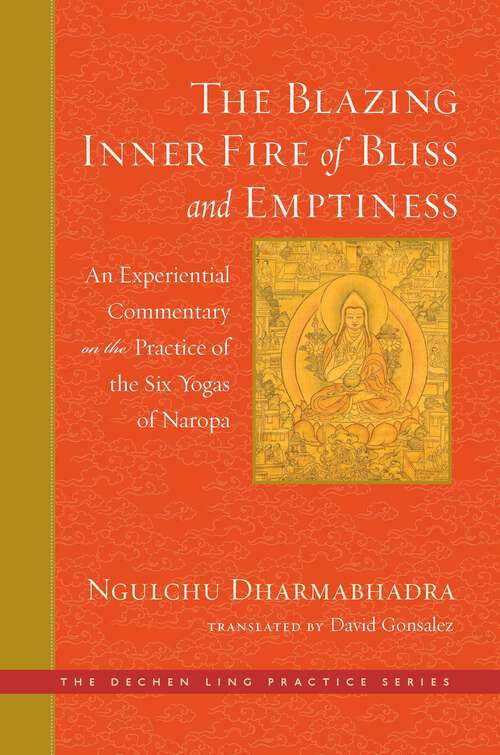 Book cover of The Blazing Inner Fire of Bliss and Emptiness: An Experiential Commentary on the Practice of the Six Yogas of Naropa (The Dechen Ling Practice Series)